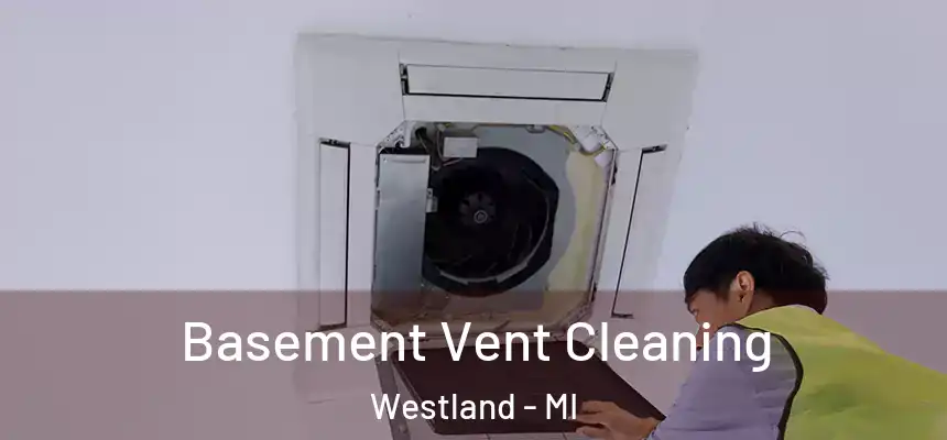 Basement Vent Cleaning Westland - MI