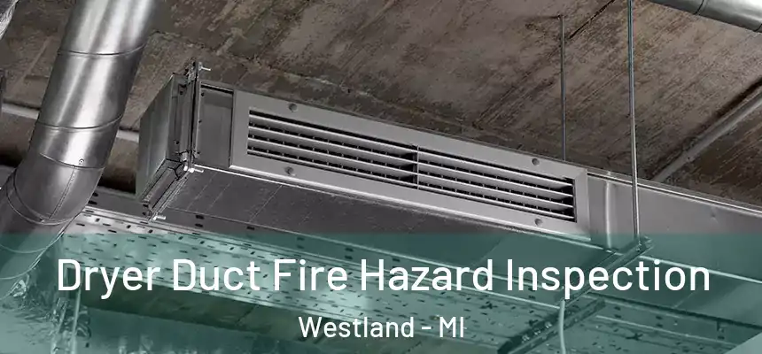 Dryer Duct Fire Hazard Inspection Westland - MI