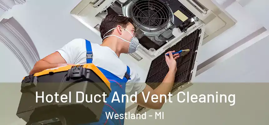 Hotel Duct And Vent Cleaning Westland - MI