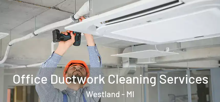 Office Ductwork Cleaning Services Westland - MI