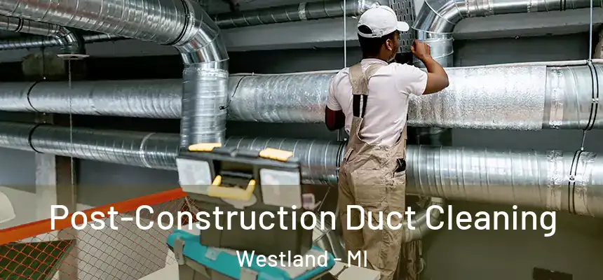 Post-Construction Duct Cleaning Westland - MI