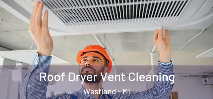 Roof Dryer Vent Cleaning Westland - MI