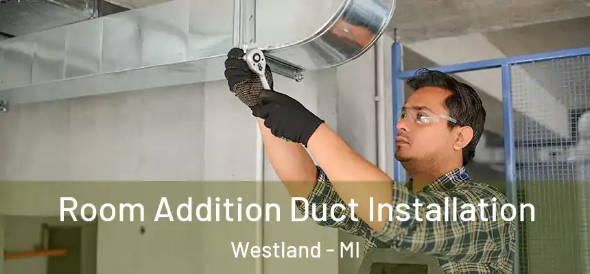 Room Addition Duct Installation Westland - MI